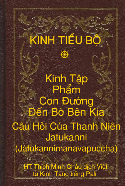 Kinh Tiểu Bộ – Kinh Tập – Chương V – Phẩm Con Ðường Ðến Bờ Bên Kia – Câu Hỏi Của Thanh Niên Jatukanni (Jatukannimanavapuccha)