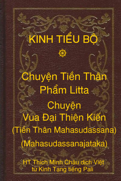 Kinh Tiểu Bộ – Chuyện Tiền Thân – Chương 1 – Phẩm Litta – Chuyện Vua Đại Thiện Kiến (Tiền Thân Mahasudassana, Mahasudassanajataka)